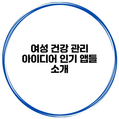 여성 건강 관리 아이디어 인기 앱들 소개