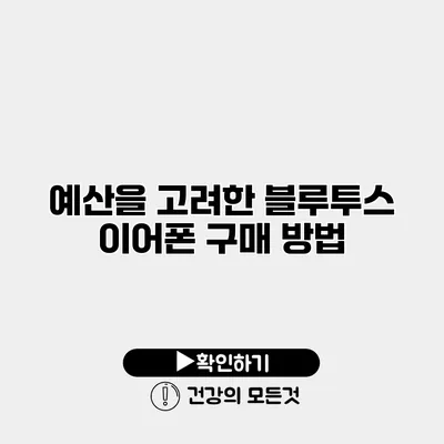 예산을 고려한 블루투스 이어폰 구매 방법