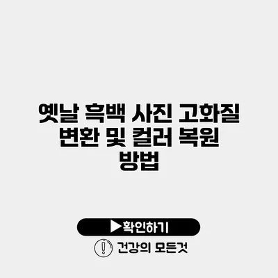 옛날 흑백 사진 고화질 변환 및 컬러 복원 방법