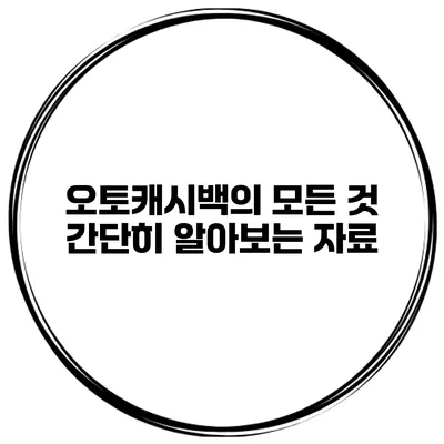 오토캐시백의 모든 것 간단히 알아보는 자료