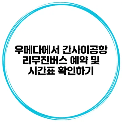 우메다에서 간사이공항 리무진버스 예약 및 시간표 확인하기