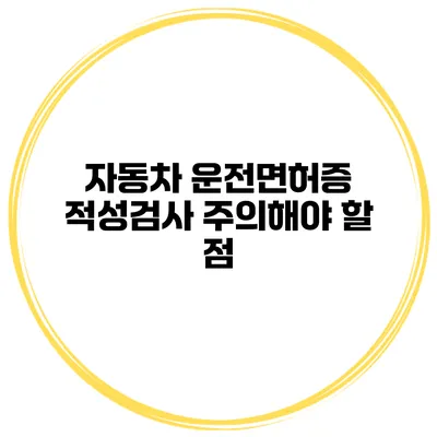 자동차 운전면허증 적성검사 주의해야 할 점