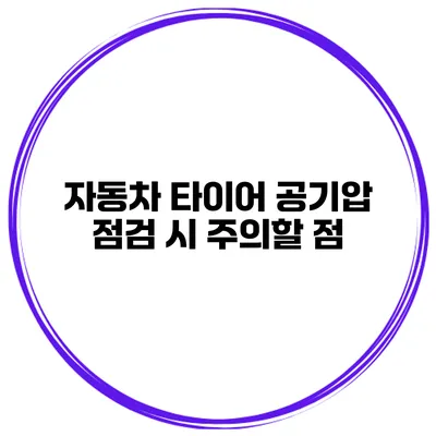 자동차 타이어 공기압 점검 시 주의할 점
