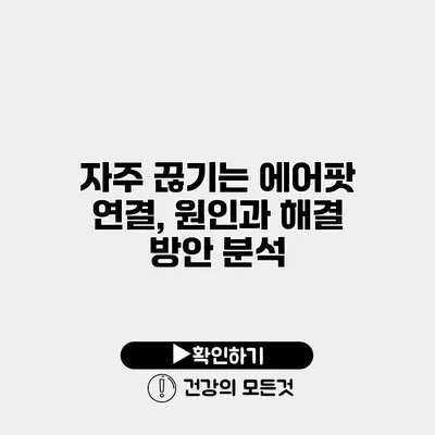 자주 끊기는 에어팟 연결, 원인과 해결 방안 분석