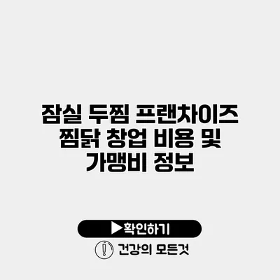 잠실 두찜 프랜차이즈 찜닭 창업 비용 및 가맹비 정보
