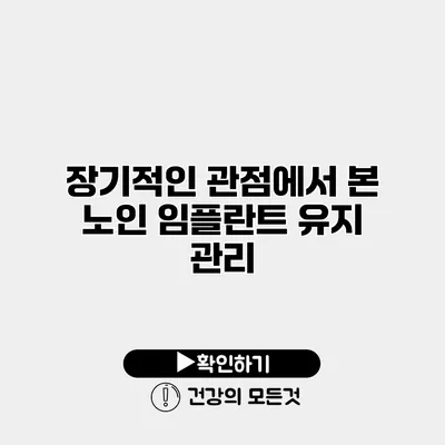 장기적인 관점에서 본 노인 임플란트 유지 관리