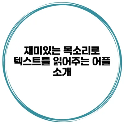 재미있는 목소리로 텍스트를 읽어주는 어플 소개