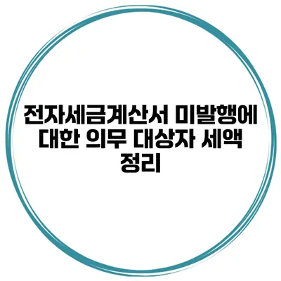전자세금계산서 미발행에 대한 의무 대상자 세액 정리