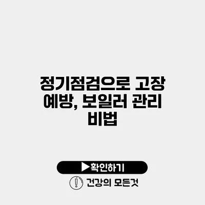 정기점검으로 고장 예방, 보일러 관리 비법