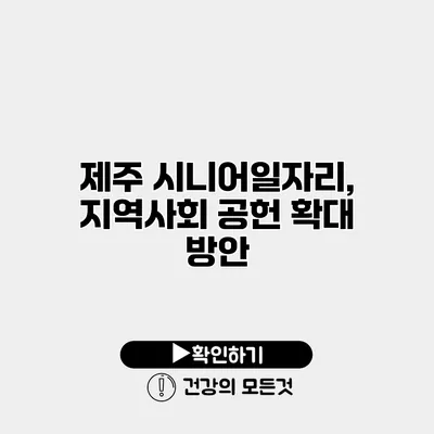 제주 시니어일자리, 지역사회 공헌 확대 방안