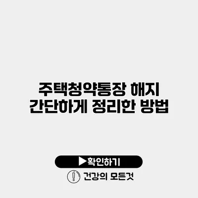 주택청약통장 해지 간단하게 정리한 방법
