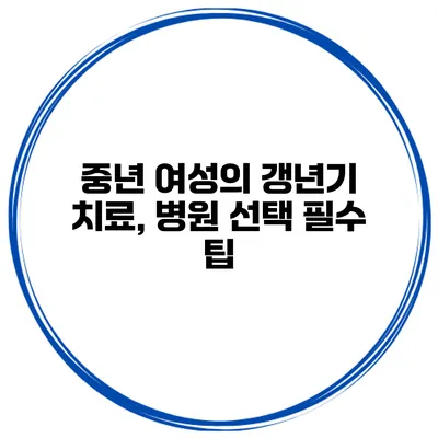 중년 여성의 갱년기 치료, 병원 선택 필수 팁