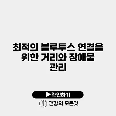최적의 블루투스 연결을 위한 거리와 장애물 관리