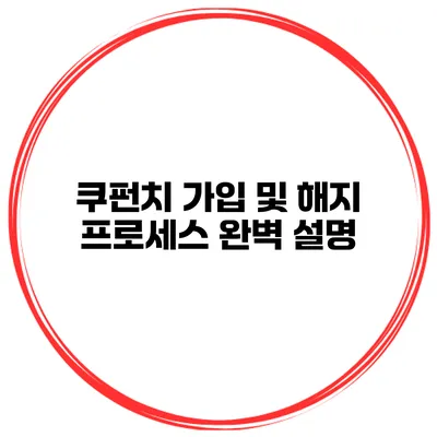 쿠펀치 가입 및 해지 프로세스 완벽 설명