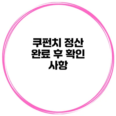 쿠펀치 정산 완료 후 확인 사항