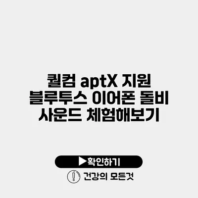 퀄컴 aptX 지원 블루투스 이어폰 돌비 사운드 체험해보기