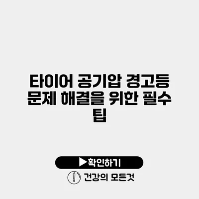 타이어 공기압 경고등 문제 해결을 위한 필수 팁