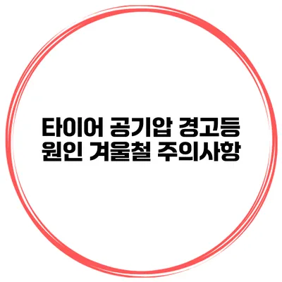 타이어 공기압 경고등 원인: 겨울철 주의사항