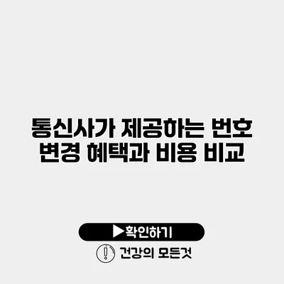 통신사가 제공하는 번호 변경 혜택과 비용 비교