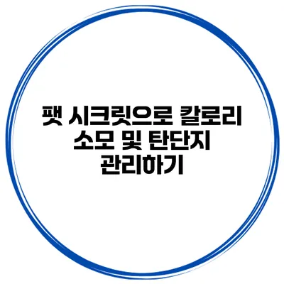 팻 시크릿으로 칼로리 소모 및 탄단지 관리하기