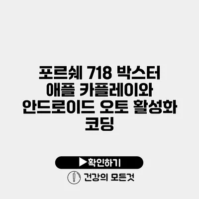포르쉐 718 박스터 애플 카플레이와 안드로이드 오토 활성화 코딩