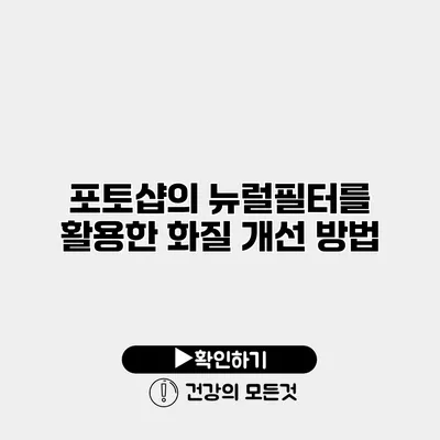 포토샵의 뉴럴필터를 활용한 화질 개선 방법