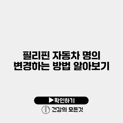 필리핀 자동차 명의 변경하는 방법 알아보기
