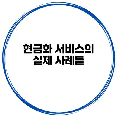 현금화 서비스의 실제 사례들